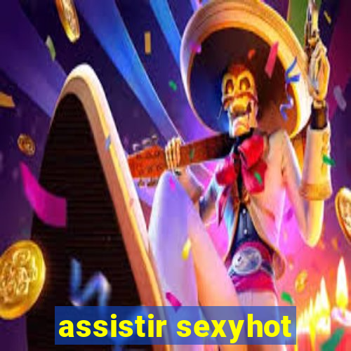 assistir sexyhot